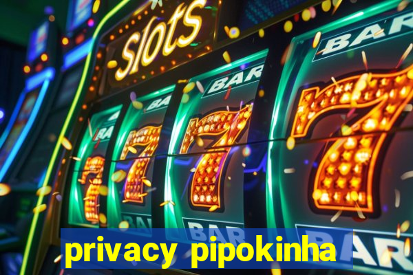 privacy pipokinha